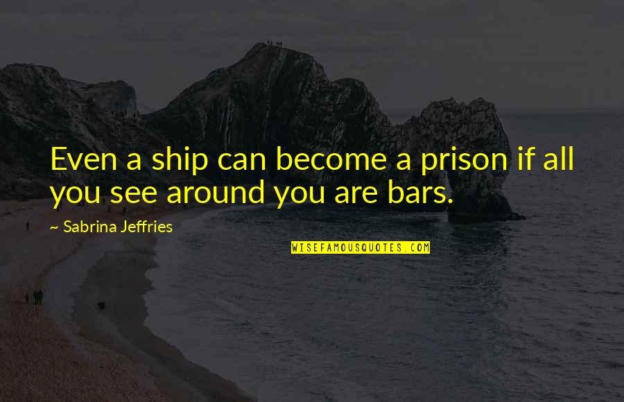 Mehrabyan And Sons Quotes By Sabrina Jeffries: Even a ship can become a prison if