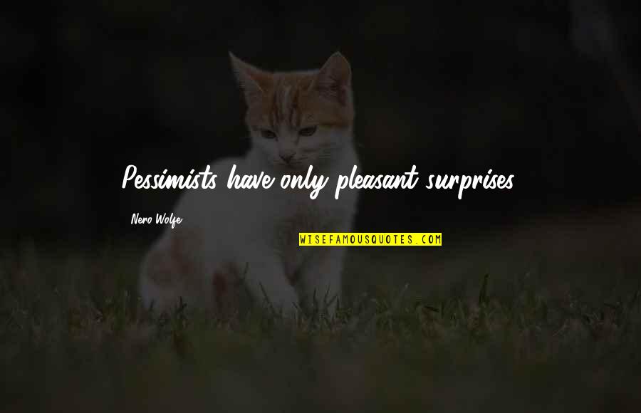 Mehrabyani Quotes By Nero Wolfe: Pessimists have only pleasant surprises.