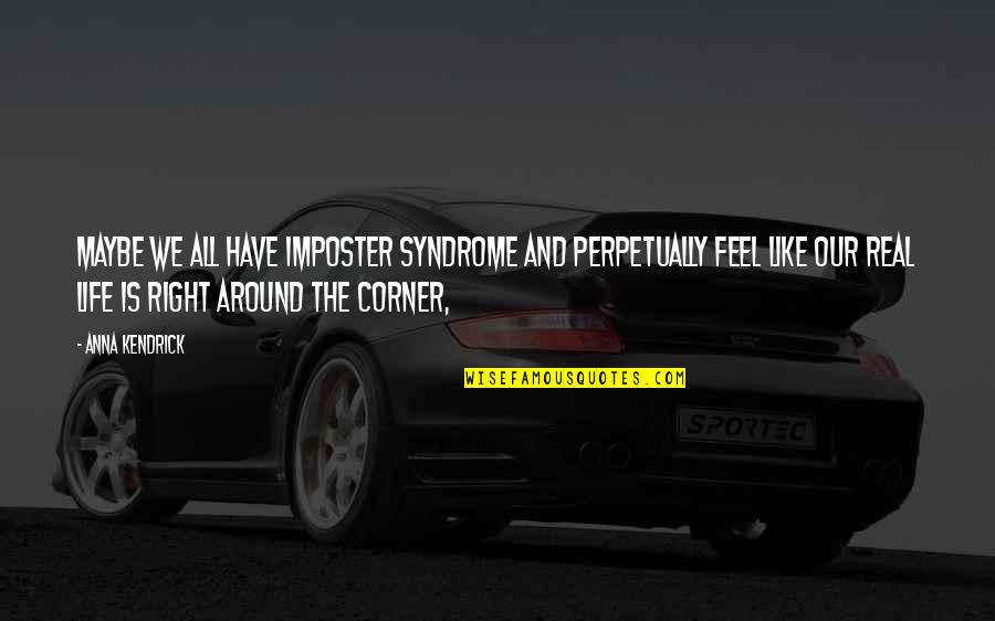Mehrak Radparvar Quotes By Anna Kendrick: Maybe we all have imposter syndrome and perpetually