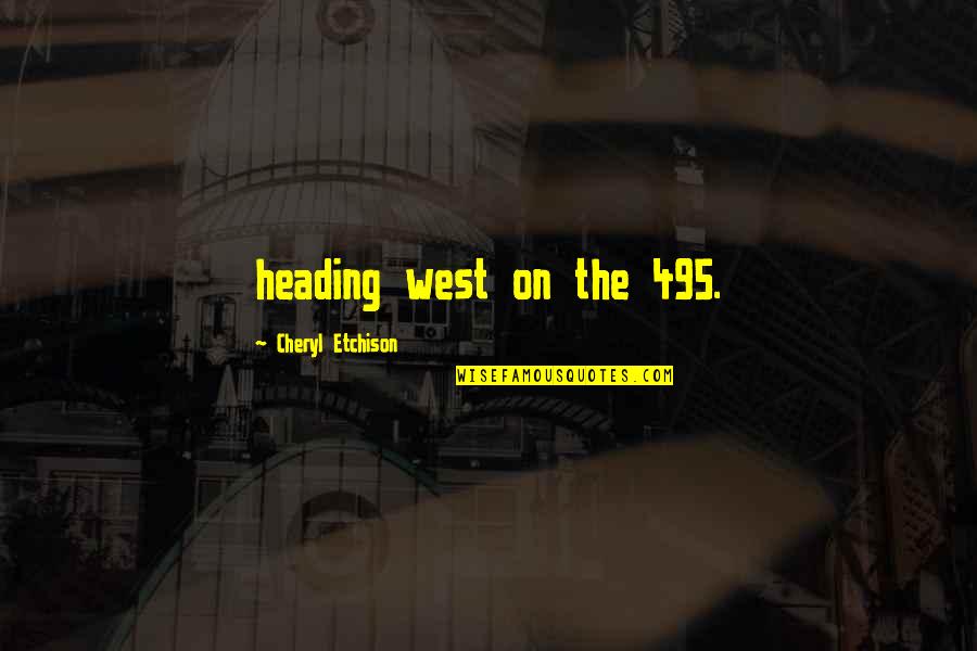 Mehrak Radparvar Quotes By Cheryl Etchison: heading west on the 495.