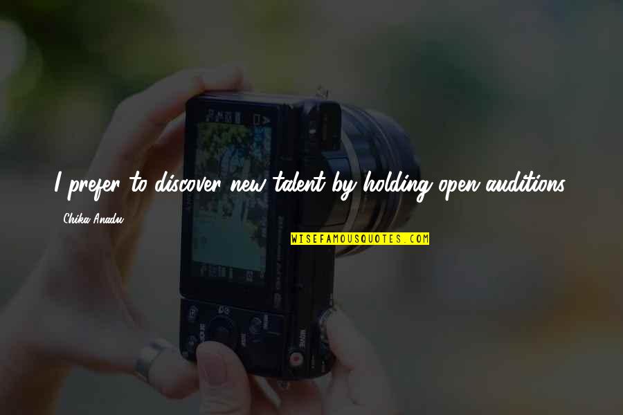 Mehrak Radparvar Quotes By Chika Anadu: I prefer to discover new talent by holding