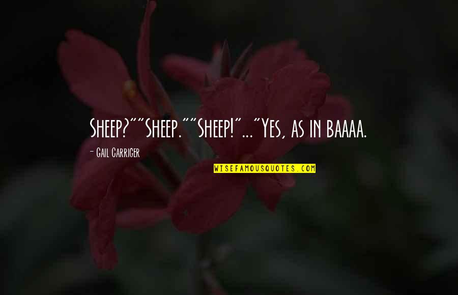 Mehran Karimi Nasseri Quotes By Gail Carriger: Sheep?""Sheep.""Sheep!"..."Yes, as in baaaa.