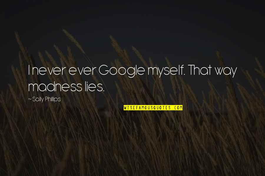 Mehraneh Atashi Quotes By Sally Phillips: I never ever Google myself. That way madness Mehraneh Atashi Quotes By Sally Phillips: I never ever Google myself. That way madness
