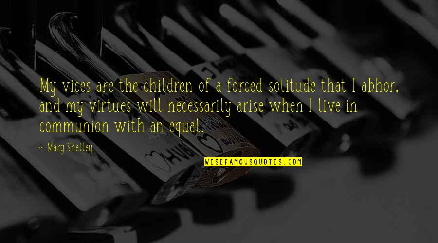 Mehrangiz Khosravi Quotes By Mary Shelley: My vices are the children of a forced