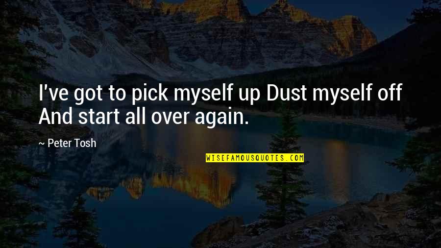Mehraveh Sharifinias Age Quotes By Peter Tosh: I've got to pick myself up Dust myself