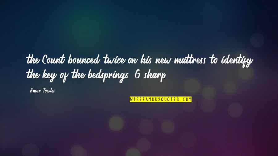 Mehrdad Asemani Quotes By Amor Towles: the Count bounced twice on his new mattress Mehrdad Asemani Quotes By Amor Towles: the Count bounced twice on his new mattress