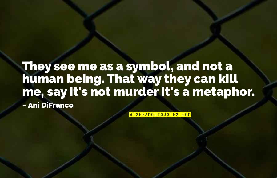 Mehrdad Dashti Quotes By Ani DiFranco: They see me as a symbol, and not