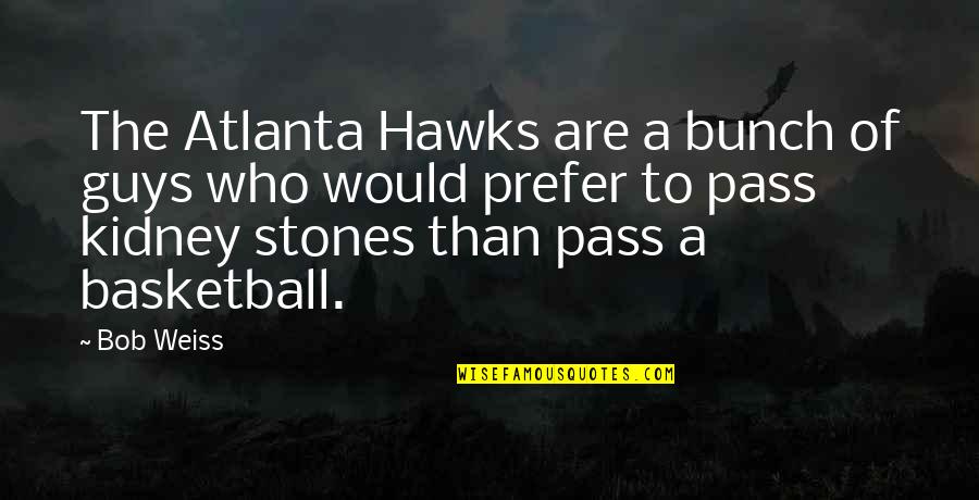 Mehreenkasana Quotes By Bob Weiss: The Atlanta Hawks are a bunch of guys