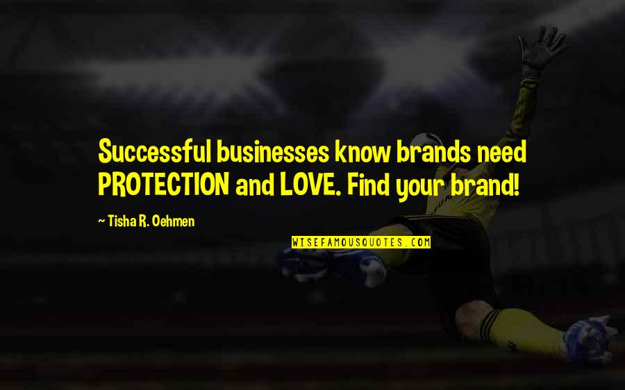 Mehreenkasana Quotes By Tisha R. Oehmen: Successful businesses know brands need PROTECTION and LOVE.