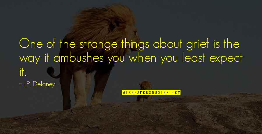 Mehrere Quotes By J.P. Delaney: One of the strange things about grief is