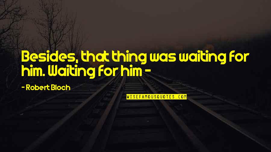 Mehrere Quotes By Robert Bloch: Besides, that thing was waiting for him. Waiting