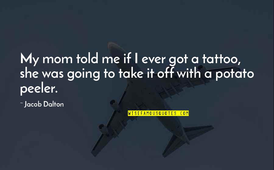 Mehret Bar Quotes By Jacob Dalton: My mom told me if I ever got