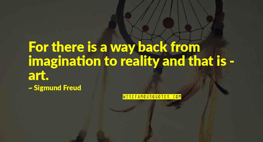 Mehret Bar Quotes By Sigmund Freud: For there is a way back from imagination