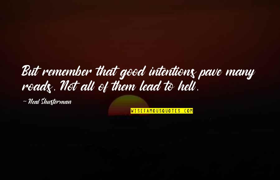 Mehretu Quotes By Neal Shusterman: But remember that good intentions pave many roads.