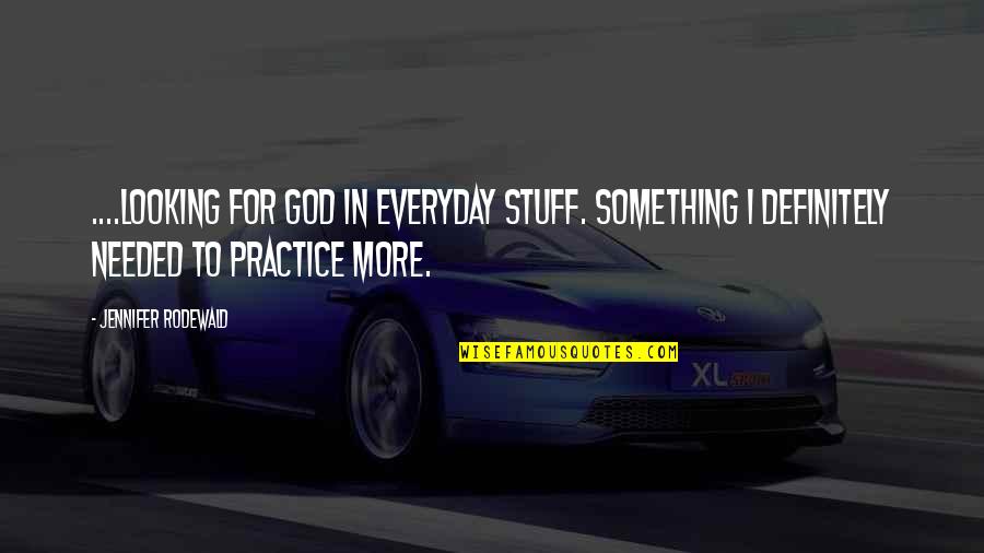 Mehring Enterprises Quotes By Jennifer Rodewald: ....looking for God in everyday stuff. Something I
