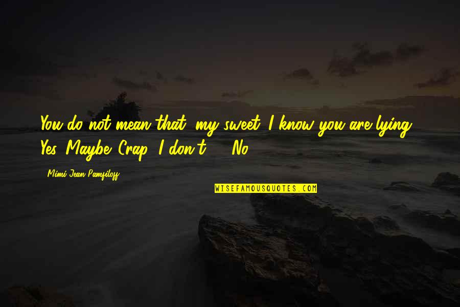 Mehring Transport Quotes By Mimi Jean Pamfiloff: You do not mean that, my sweet. I Mehring Transport Quotes By Mimi Jean Pamfiloff: You do not mean that, my sweet. I
