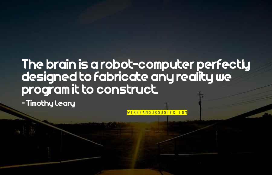 Mehring Transport Quotes By Timothy Leary: The brain is a robot-computer perfectly designed to Mehring Transport Quotes By Timothy Leary: The brain is a robot-computer perfectly designed to