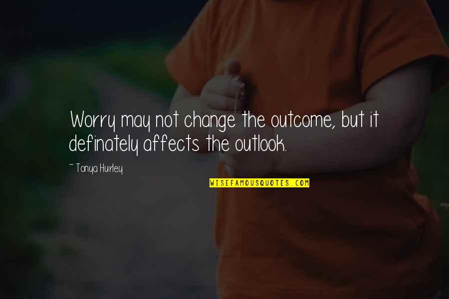 Mehringer Chiropractic Quotes By Tonya Hurley: Worry may not change the outcome, but it