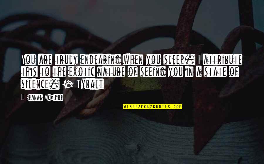 Mehringers Plumbing Quotes By Seanan McGuire: You are truly endearing when you sleep. I