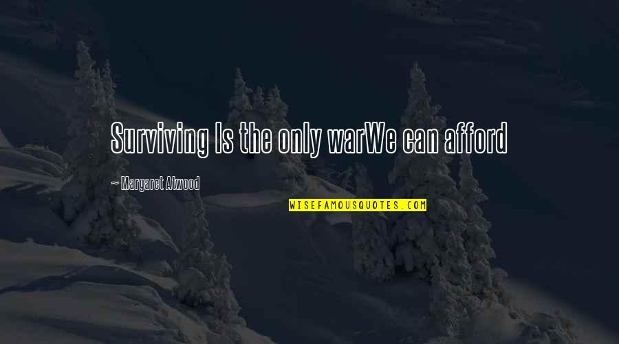 Mehrjui Sara Quotes By Margaret Atwood: Surviving Is the only warWe can afford Mehrjui Sara Quotes By Margaret Atwood: Surviving Is the only warWe can afford