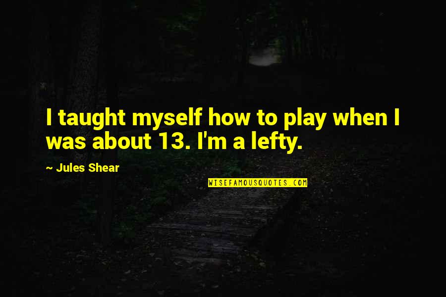 Mehrliniensystem Quotes By Jules Shear: I taught myself how to play when I