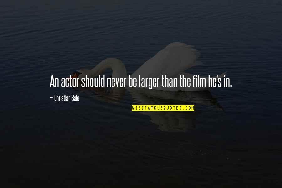 Mehrlust Quotes By Christian Bale: An actor should never be larger than the