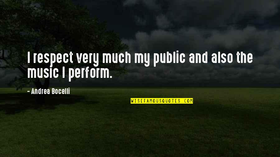 Mehrnoosh Sameki Quotes By Andrea Bocelli: I respect very much my public and also Mehrnoosh Sameki Quotes By Andrea Bocelli: I respect very much my public and also