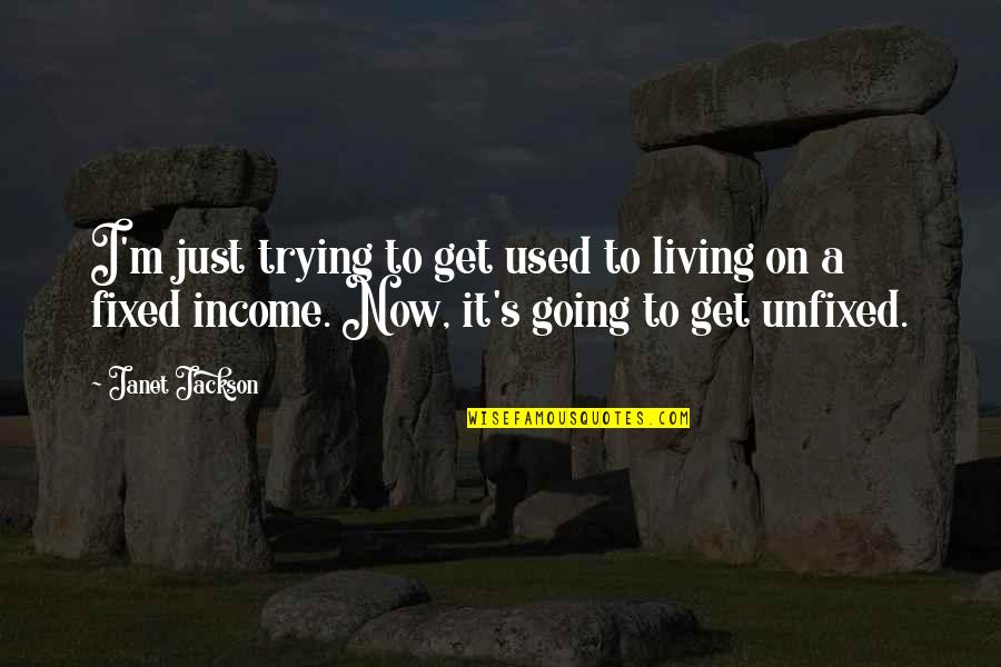 Mehrnoosh Sameki Quotes By Janet Jackson: I'm just trying to get used to living Mehrnoosh Sameki Quotes By Janet Jackson: I'm just trying to get used to living