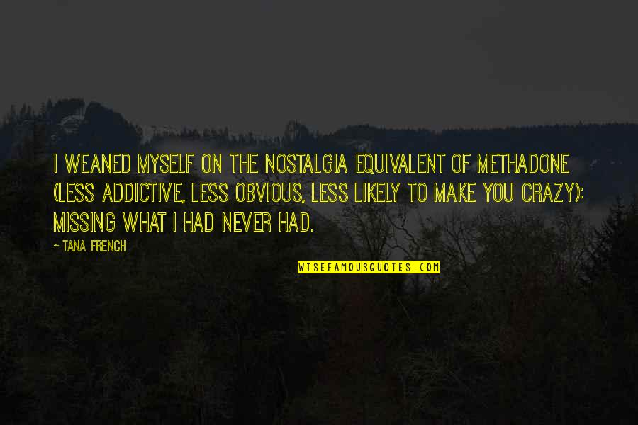 Mehrotra Biotech Quotes By Tana French: I weaned myself on the nostalgia equivalent of