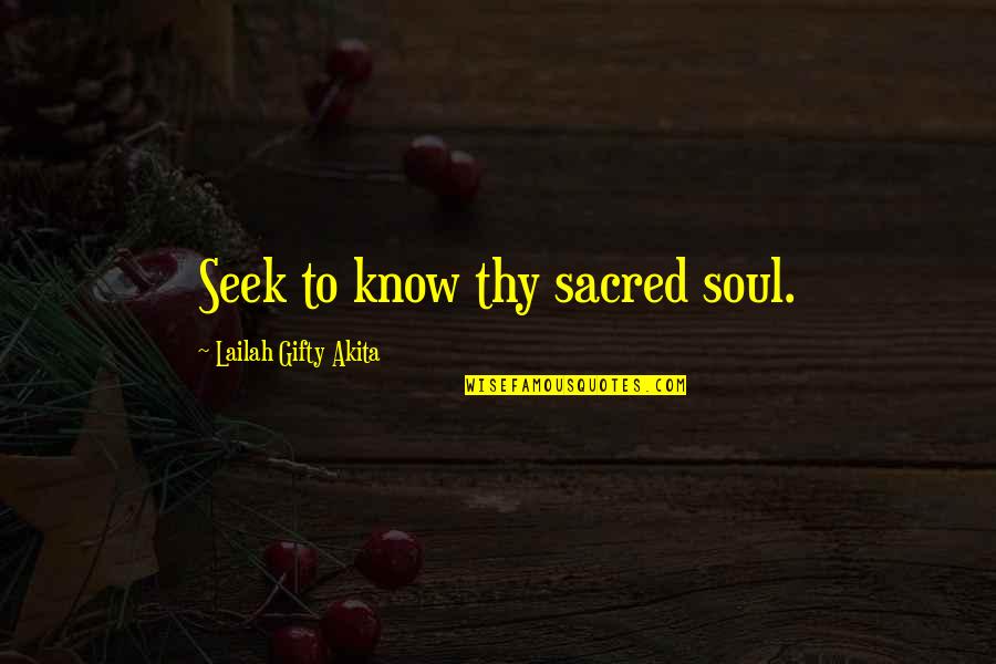 Mehrotra Silk Quotes By Lailah Gifty Akita: Seek to know thy sacred soul. Mehrotra Silk Quotes By Lailah Gifty Akita: Seek to know thy sacred soul.