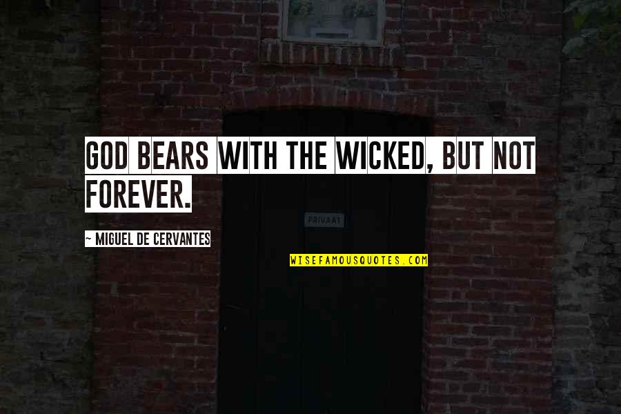 Mehrotra Silk Quotes By Miguel De Cervantes: God bears with the wicked, but not forever. Mehrotra Silk Quotes By Miguel De Cervantes: God bears with the wicked, but not forever.