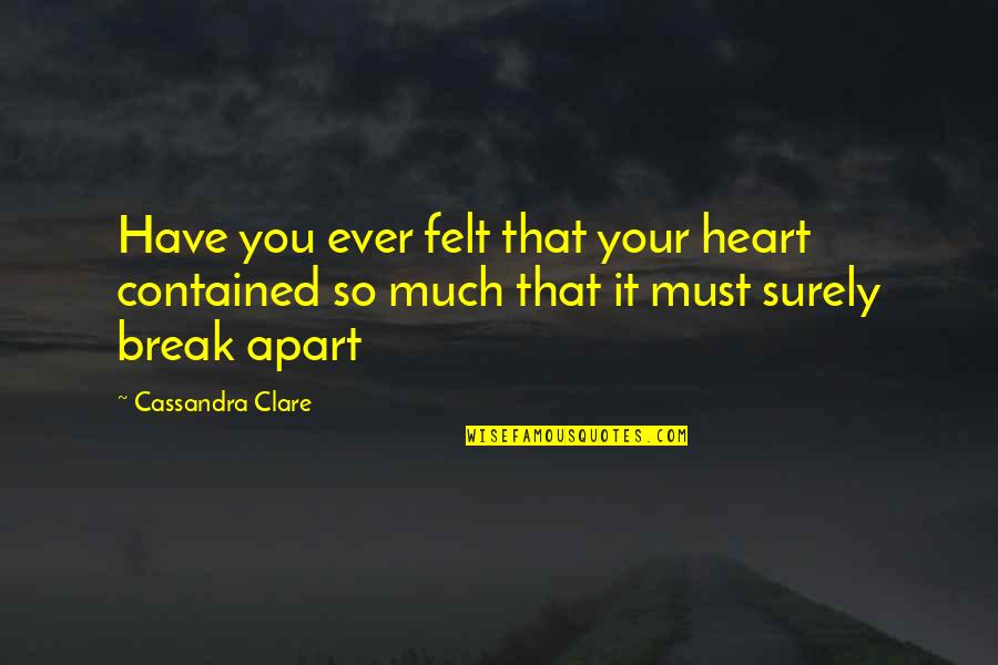 Mehrshad Davari Quotes By Cassandra Clare: Have you ever felt that your heart contained Mehrshad Davari Quotes By Cassandra Clare: Have you ever felt that your heart contained