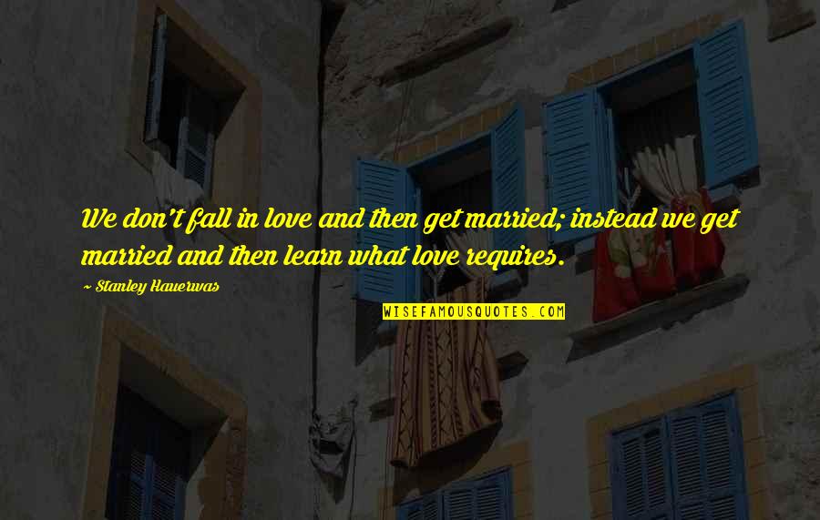 Mehrtens Chillingworth Quotes By Stanley Hauerwas: We don't fall in love and then get