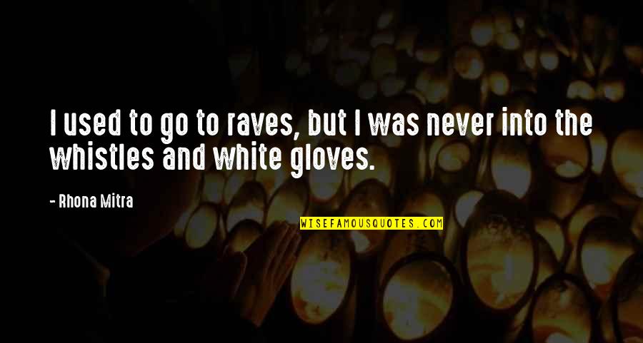 Mehrtens Quotes By Rhona Mitra: I used to go to raves, but I