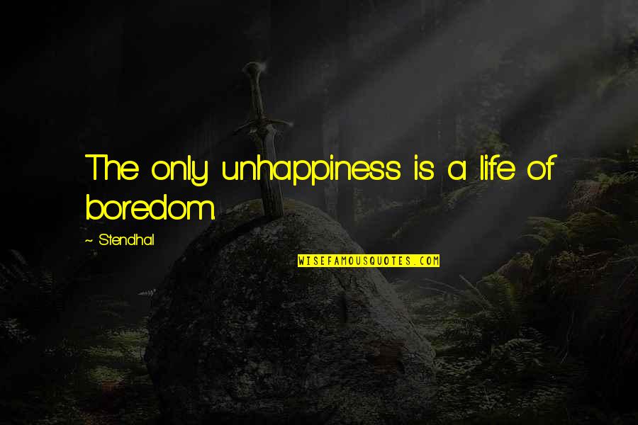 Mehrtens Quotes By Stendhal: The only unhappiness is a life of boredom. Mehrtens Quotes By Stendhal: The only unhappiness is a life of boredom.