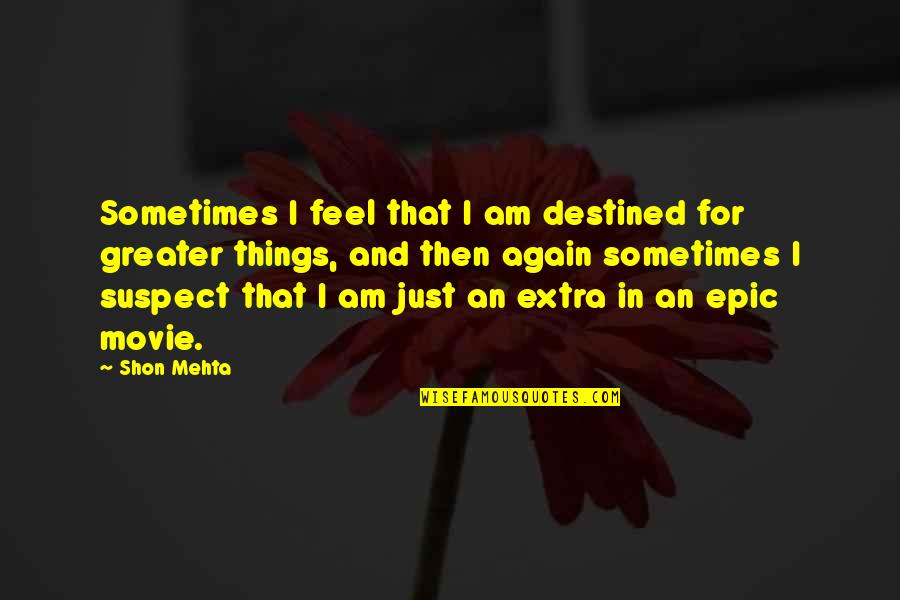 Mehta Quotes By Shon Mehta: Sometimes I feel that I am destined for