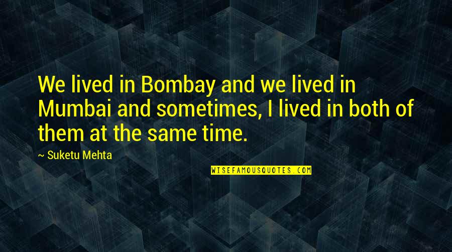 Mehta Quotes By Suketu Mehta: We lived in Bombay and we lived in