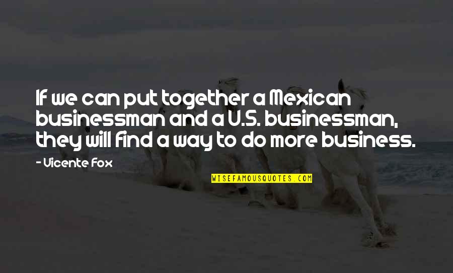 Mehtab Haider Quotes By Vicente Fox: If we can put together a Mexican businessman Mehtab Haider Quotes By Vicente Fox: If we can put together a Mexican businessman