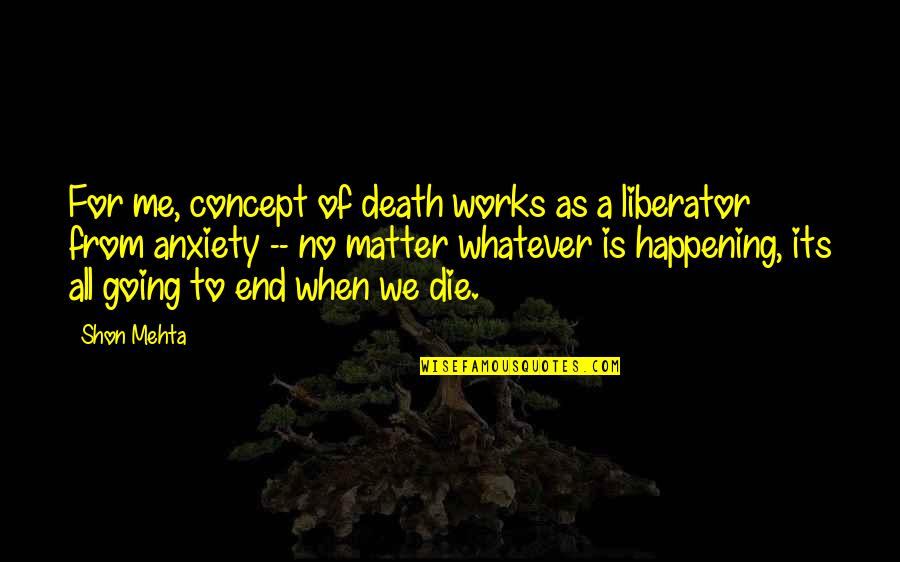 Mehta's Quotes By Shon Mehta: For me, concept of death works as a