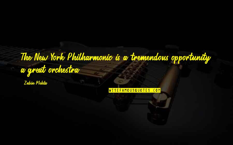 Mehta's Quotes By Zubin Mehta: The New York Philharmonic is a tremendous opportunity,