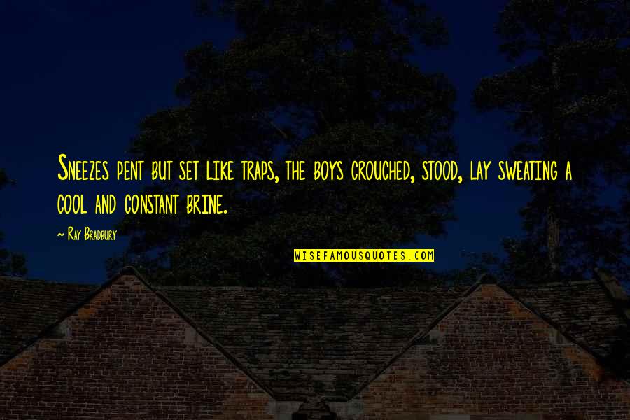 Mehul Sanghani Quotes By Ray Bradbury: Sneezes pent but set like traps, the boys Mehul Sanghani Quotes By Ray Bradbury: Sneezes pent but set like traps, the boys