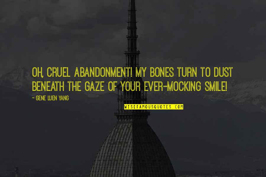 Mehwish Qureshi Quotes By Gene Luen Yang: Oh, cruel abandonment! My bones turn to dust Mehwish Qureshi Quotes By Gene Luen Yang: Oh, cruel abandonment! My bones turn to dust