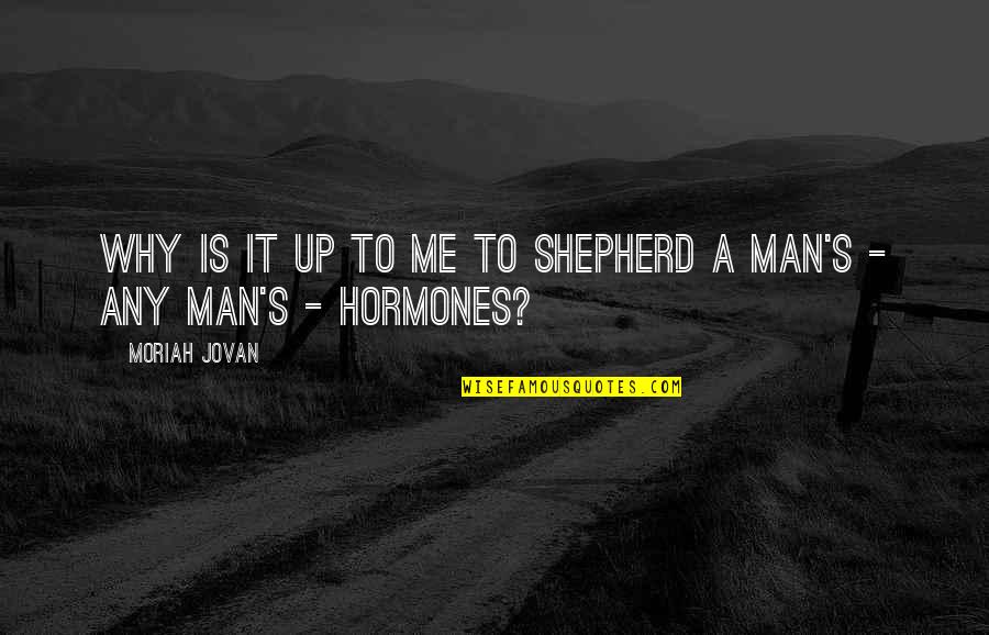 Mehwish Qureshi Quotes By Moriah Jovan: Why is it up to me to shepherd