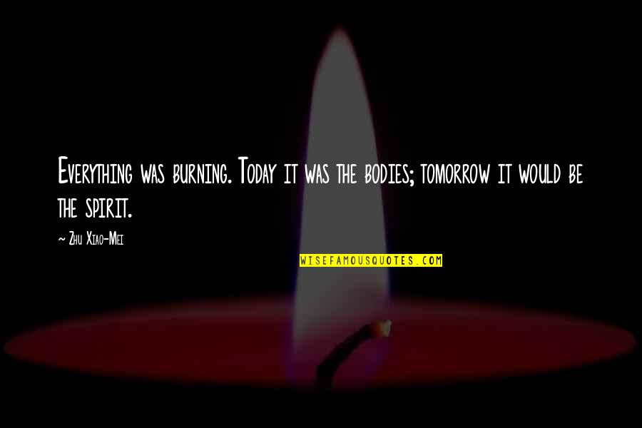 Mei Mei Quotes By Zhu Xiao-Mei: Everything was burning. Today it was the bodies;
