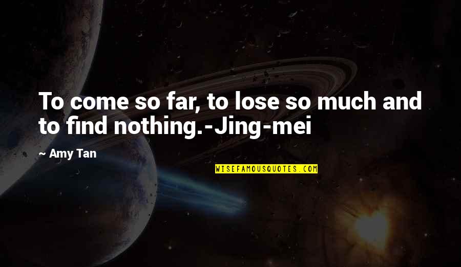 Mei Quotes By Amy Tan: To come so far, to lose so much