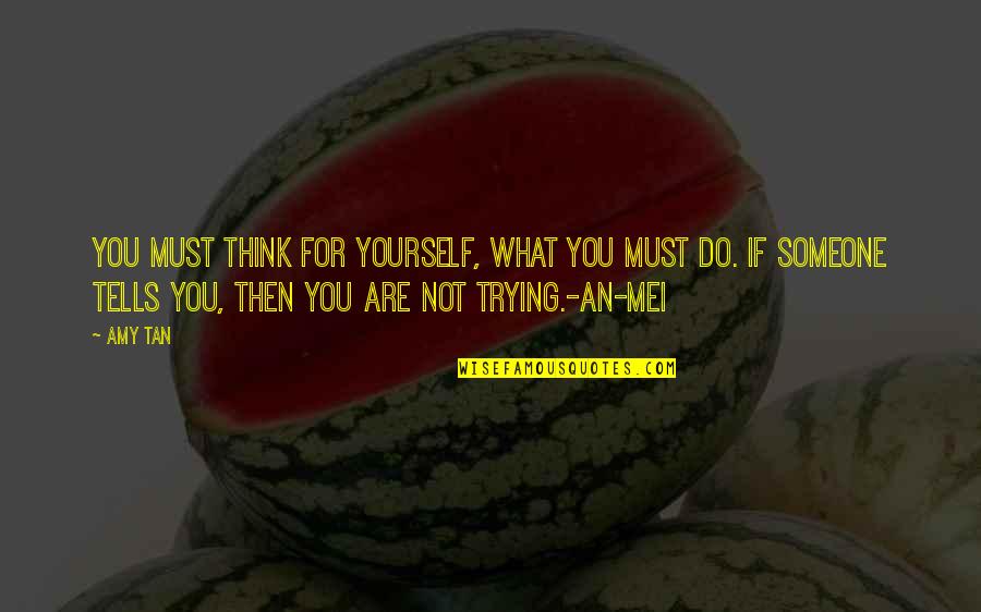 Mei Quotes By Amy Tan: You must think for yourself, what you must