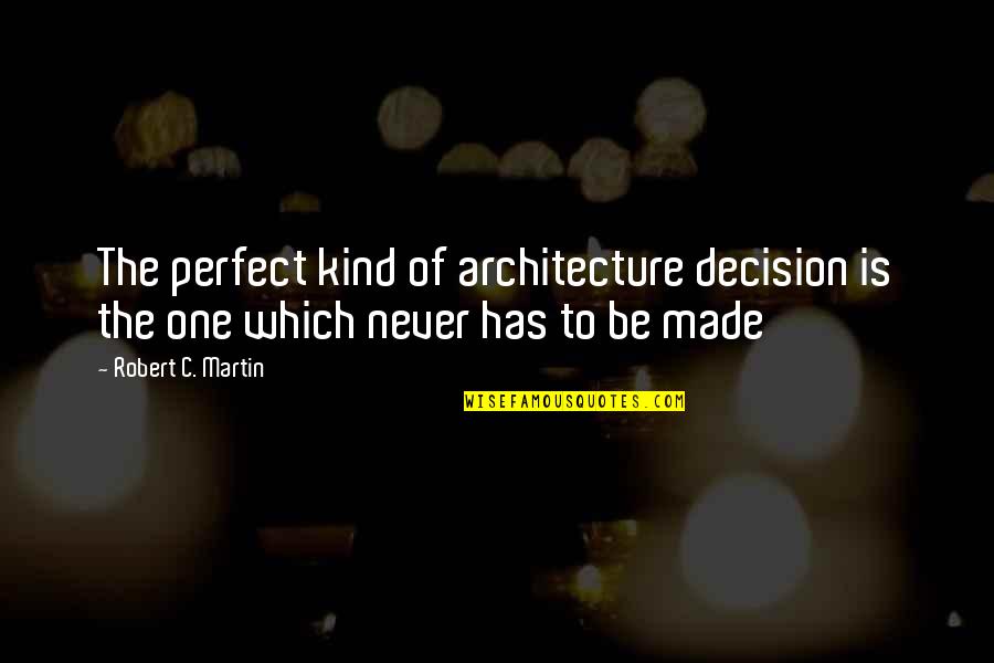 Meicke Quotes By Robert C. Martin: The perfect kind of architecture decision is the