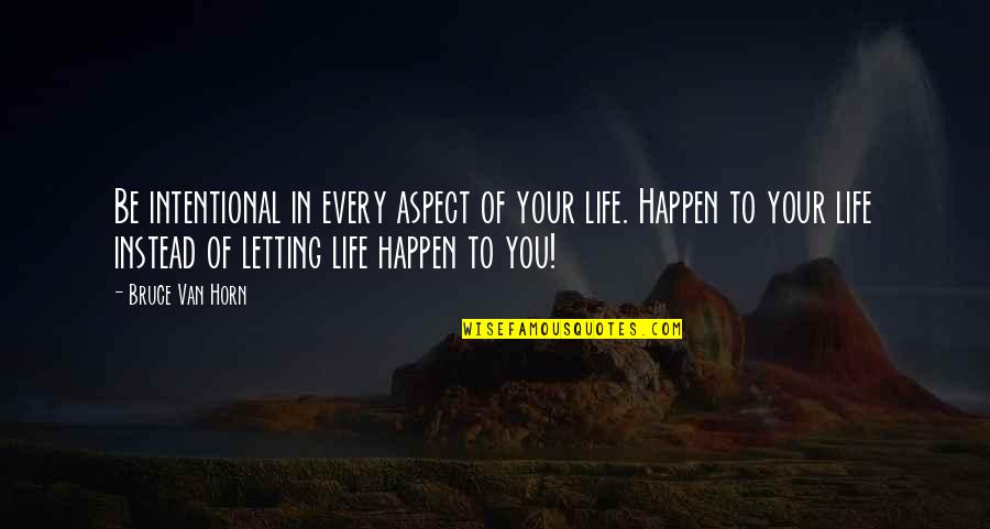 Meidinger Dining Quotes By Bruce Van Horn: Be intentional in every aspect of your life. Meidinger Dining Quotes By Bruce Van Horn: Be intentional in every aspect of your life.