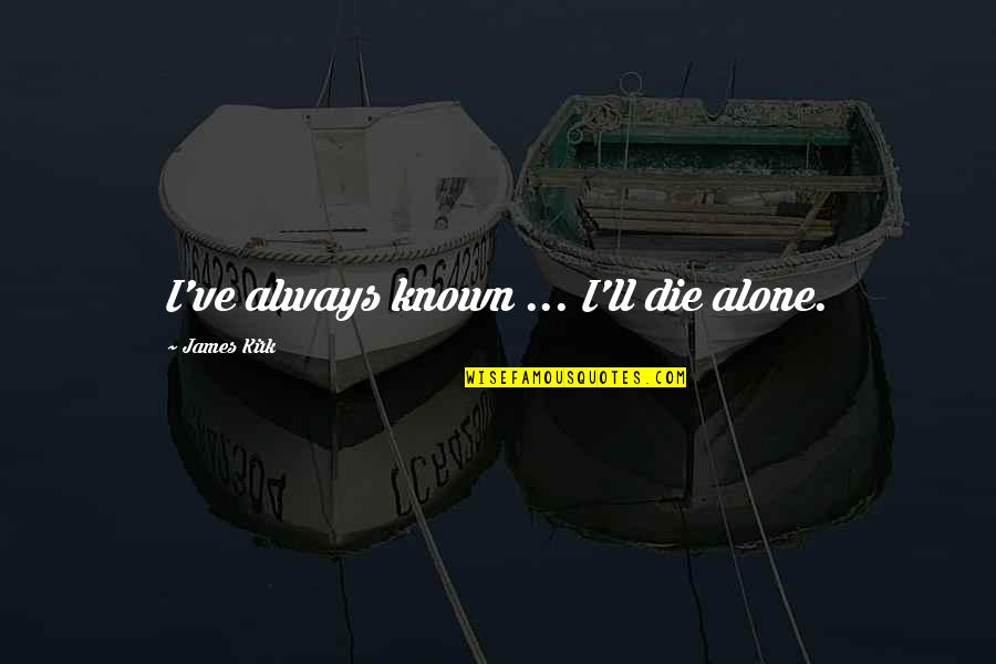 Meidinger Dining Quotes By James Kirk: I've always known ... I'll die alone. Meidinger Dining Quotes By James Kirk: I've always known ... I'll die alone.