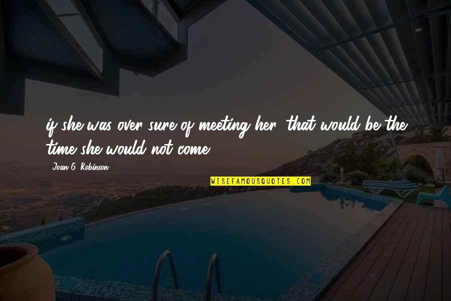 Meidinger Dining Quotes By Joan G. Robinson: if she was over-sure of meeting her, that